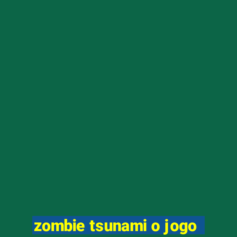 zombie tsunami o jogo