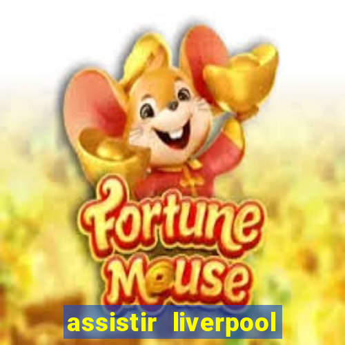 assistir liverpool ao vivo futemax