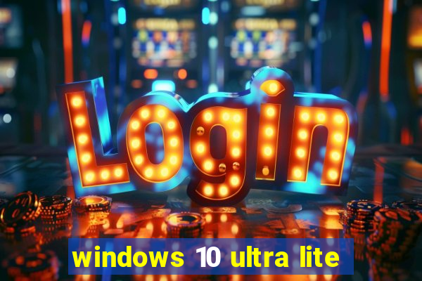 windows 10 ultra lite