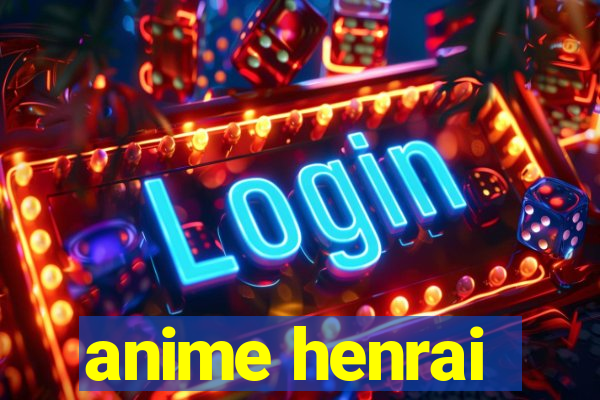 anime henrai