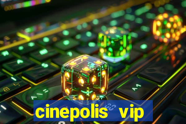 cinepolis vip parque shopping