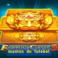 mantos do futebol jogos de hoje na tv