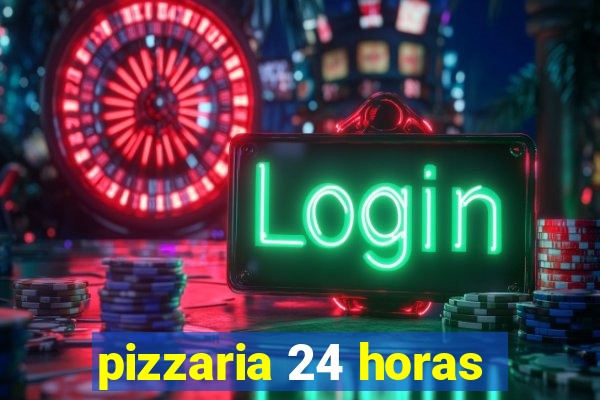 pizzaria 24 horas