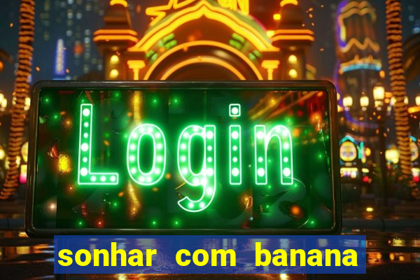 sonhar com banana no jogo do bicho