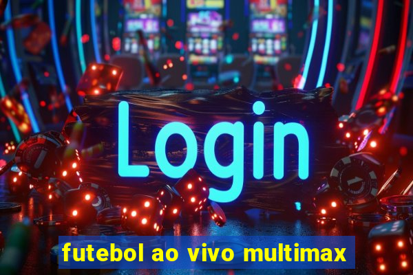 futebol ao vivo multimax