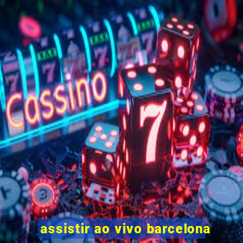 assistir ao vivo barcelona