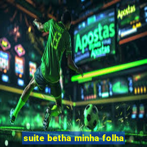 suite betha minha folha