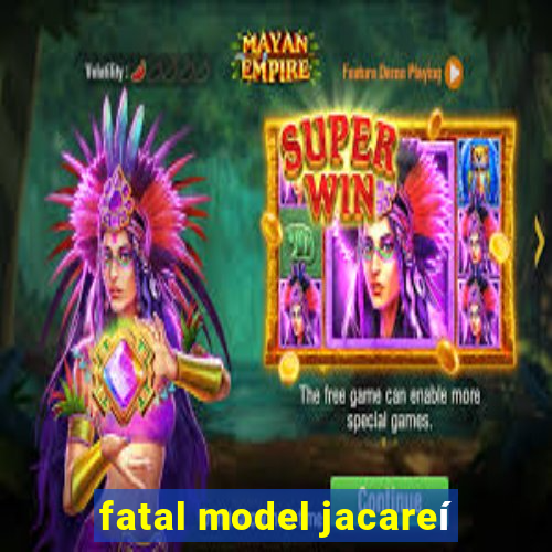 fatal model jacareí