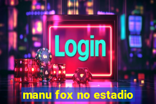 manu fox no estadio