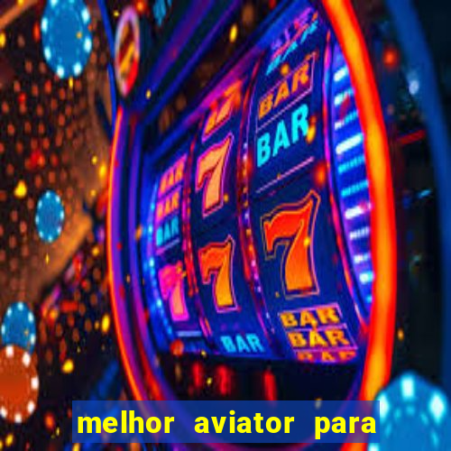 melhor aviator para ganhar dinheiro