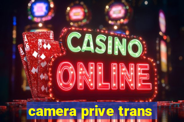 camera prive trans