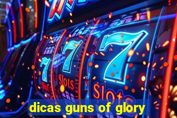 dicas guns of glory