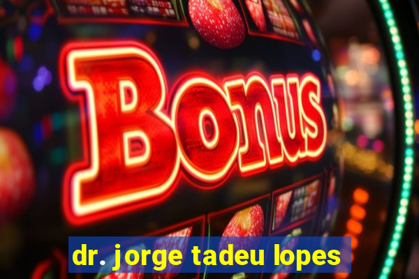 dr. jorge tadeu lopes