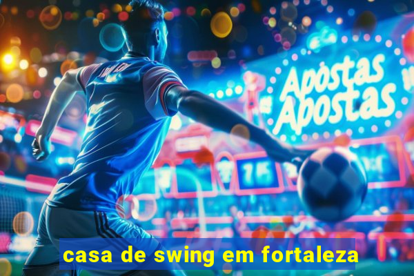 casa de swing em fortaleza