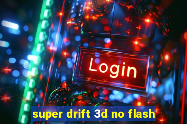 super drift 3d no flash