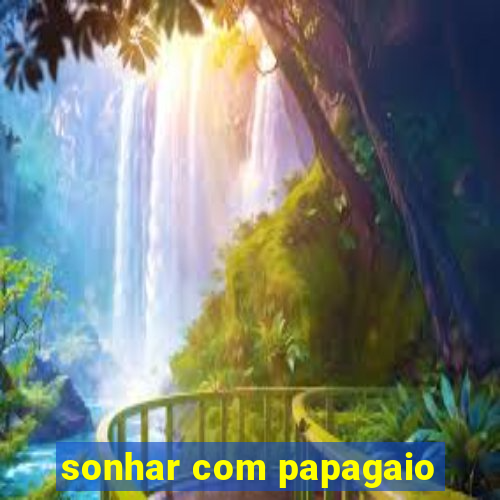 sonhar com papagaio