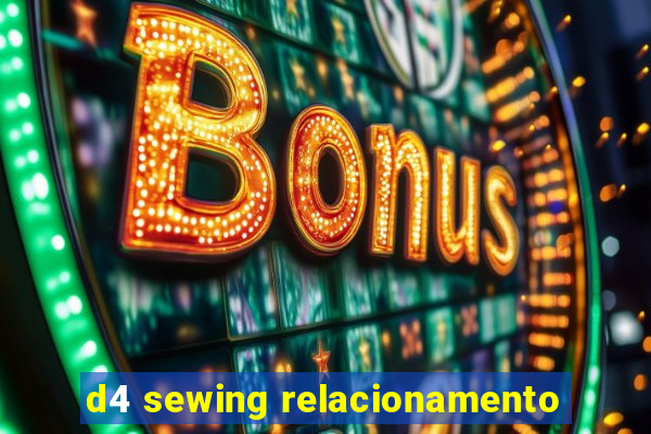 d4 sewing relacionamento