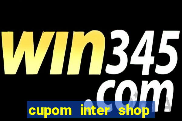 cupom inter shop casas bahia