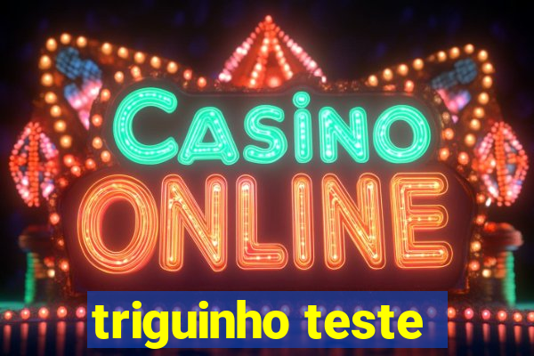 triguinho teste