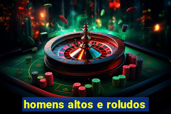 homens altos e roludos