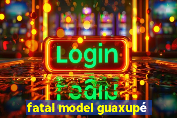 fatal model guaxupé