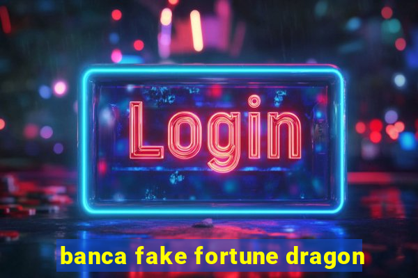 banca fake fortune dragon