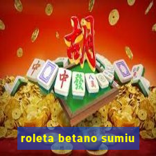 roleta betano sumiu