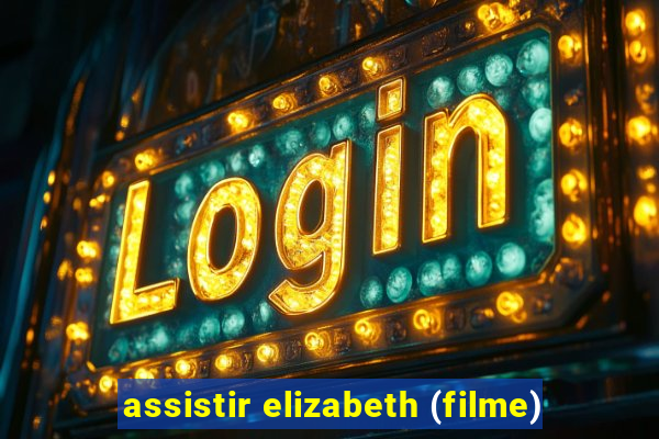 assistir elizabeth (filme)