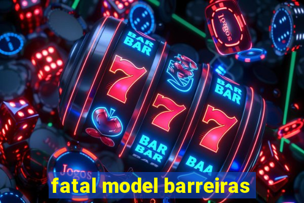 fatal model barreiras