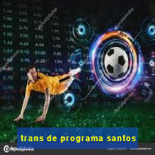 trans de programa santos