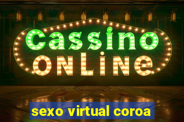 sexo virtual coroa