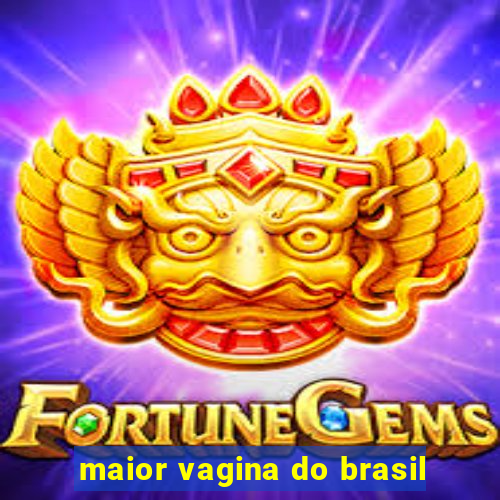 maior vagina do brasil