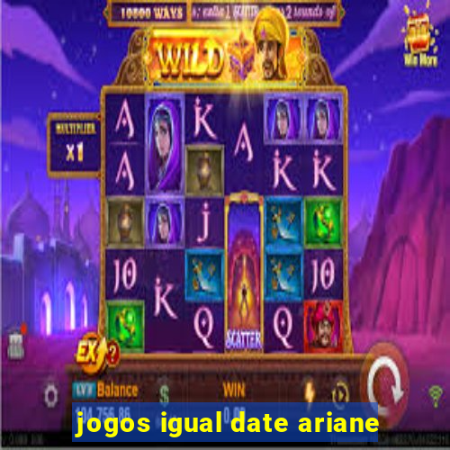 jogos igual date ariane