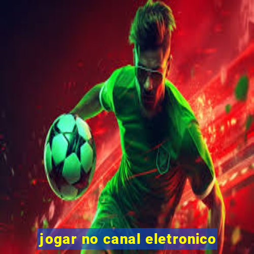 jogar no canal eletronico