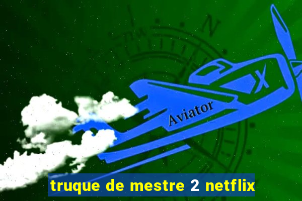 truque de mestre 2 netflix