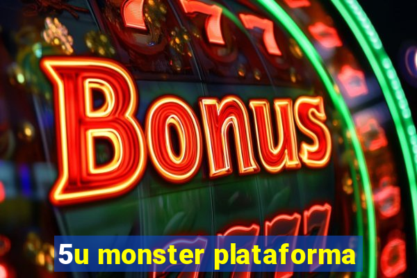 5u monster plataforma