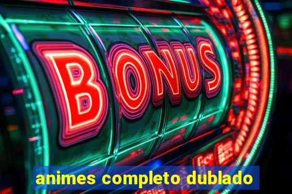 animes completo dublado