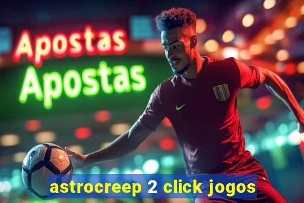 astrocreep 2 click jogos