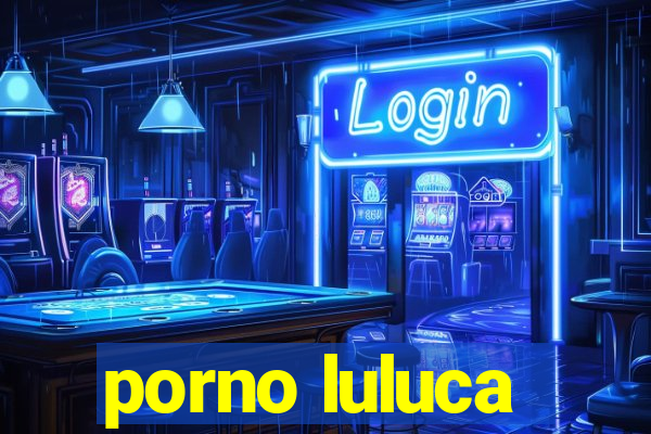 porno luluca