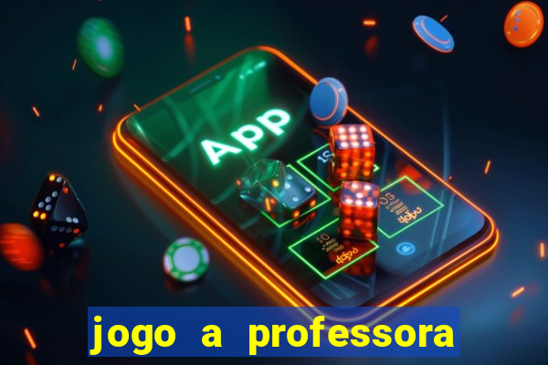 jogo a professora escola legal