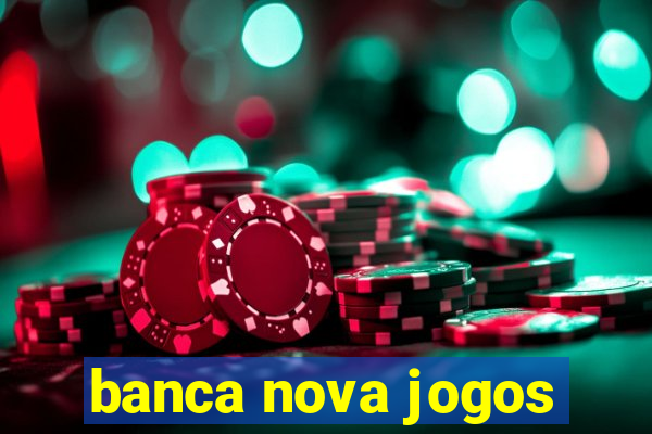 banca nova jogos