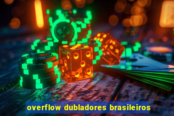 overflow dubladores brasileiros