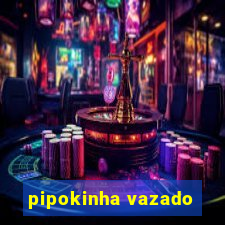 pipokinha vazado