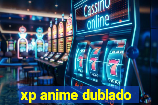 xp anime dublado