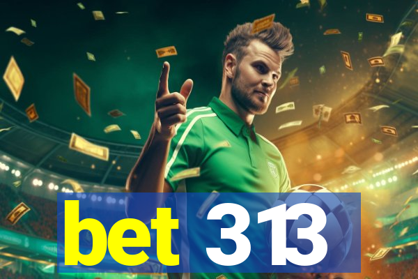 bet 313