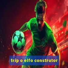 trip o elfo construtor