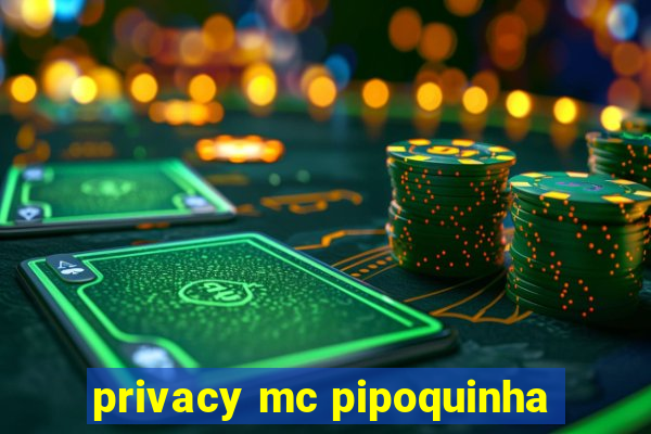 privacy mc pipoquinha