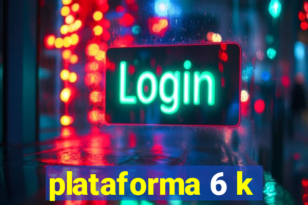 plataforma 6 k