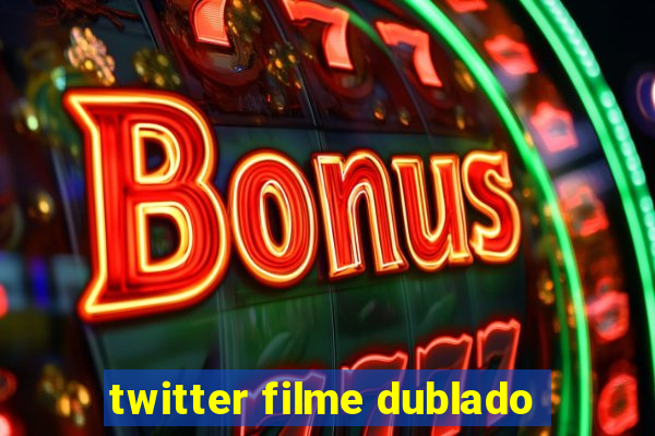 twitter filme dublado