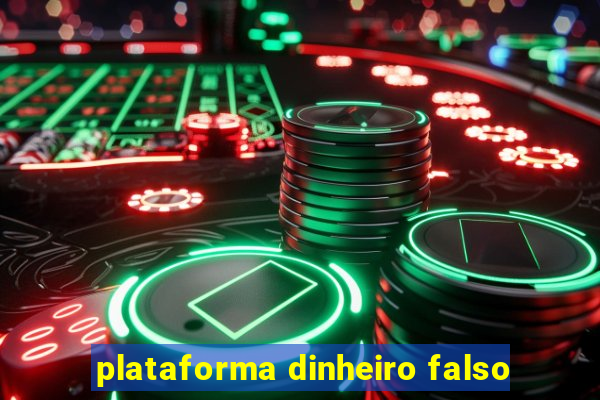 plataforma dinheiro falso